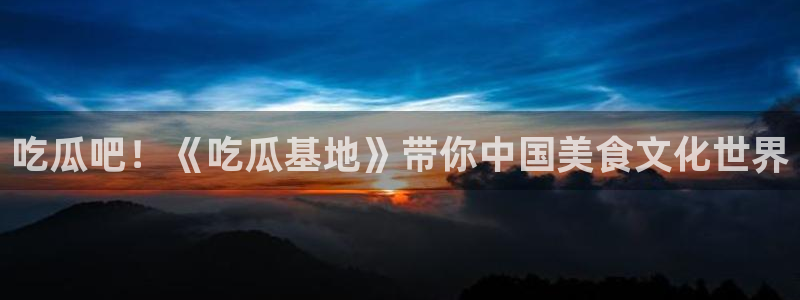 吃瓜小说：吃瓜吧！《吃瓜基地》带你中国美食文化世界